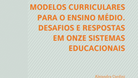 Modelos curriculares para o Ensino Médio. Desafios e Respostas em 11 sistemas educacionais